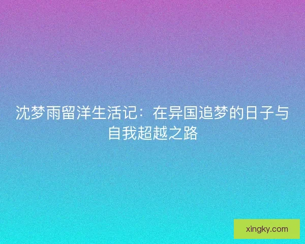 沈梦雨留洋生活记：在异国追梦的日子与自我超越之路