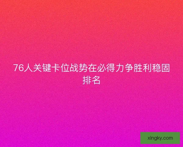 76人关键卡位战势在必得力争胜利稳固排名
